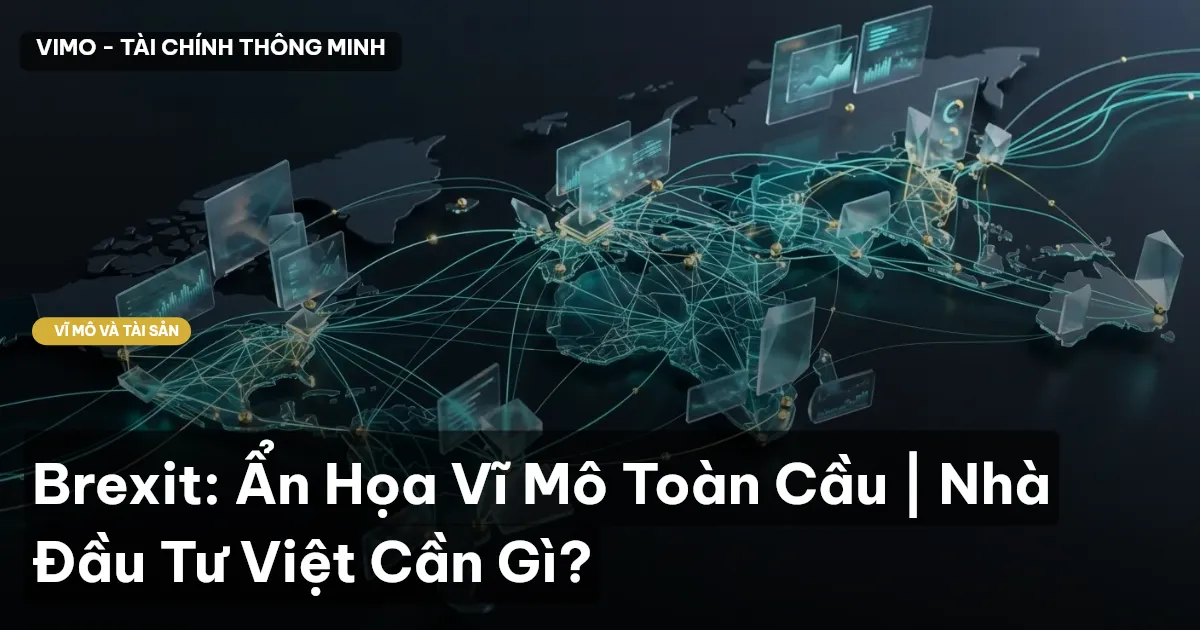 Brexit: Ẩn Họa Vĩ Mô Toàn Cầu | Nhà Đầu Tư Việt Cần Gì?