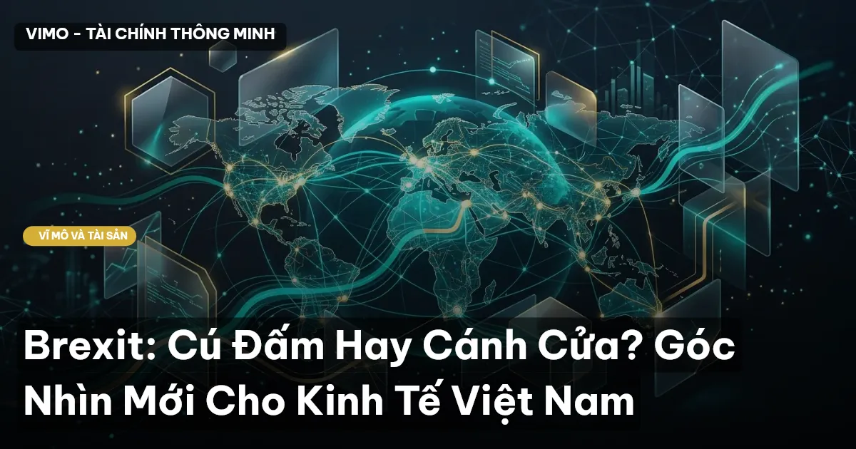 Brexit: Cú Đấm Hay Cánh Cửa? Góc Nhìn Mới Cho Kinh Tế Việt Nam
