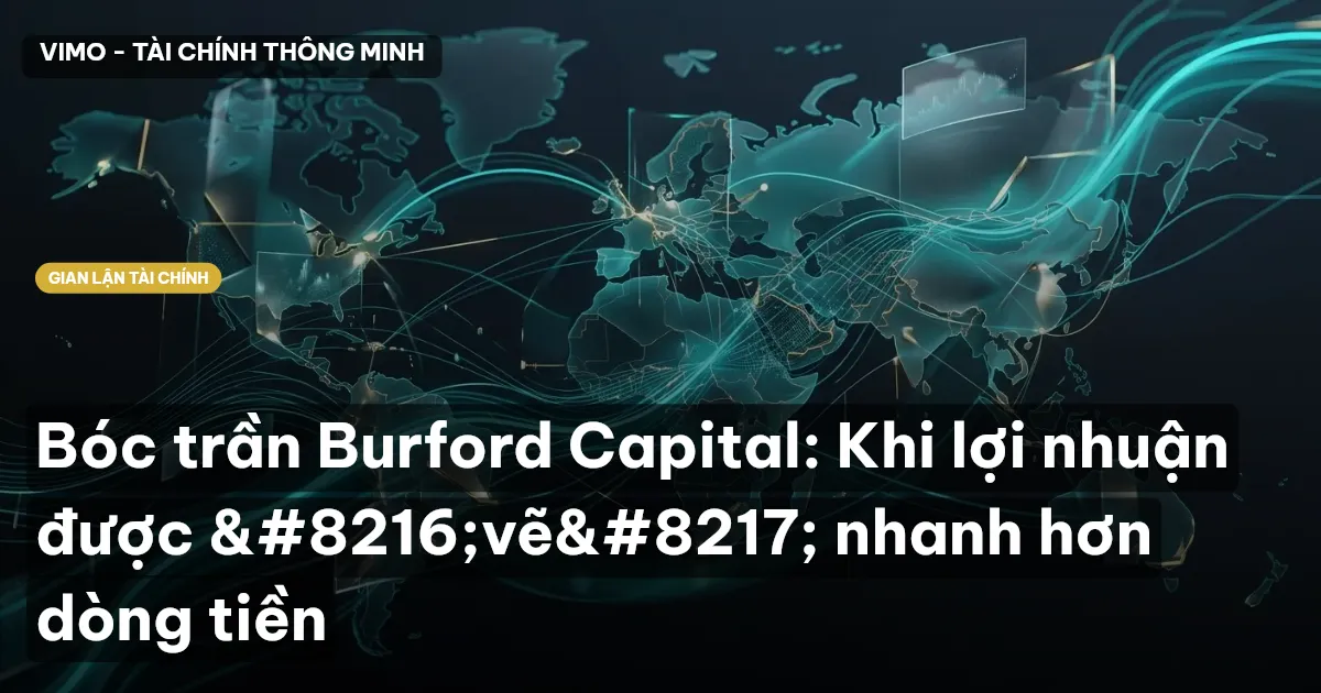 Bóc trần Burford Capital: Khi lợi nhuận được 'vẽ' nhanh hơn dòng tiền