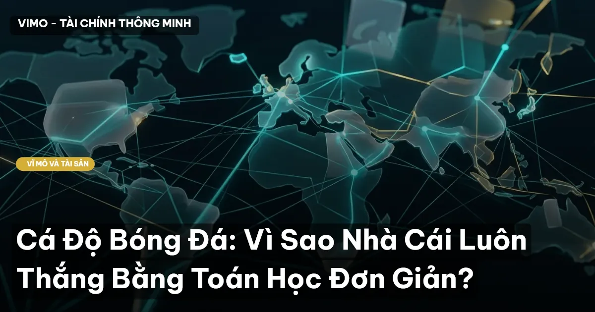 Cá Độ Bóng Đá: Vì Sao Nhà Cái Luôn Thắng Bằng Toán Học Đơn Giản?