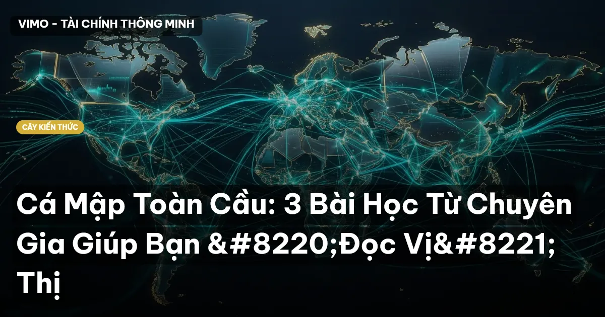 Cá Mập Toàn Cầu: 3 Bài Học Từ Chuyên Gia Giúp Bạn “Đọc Vị” Thị