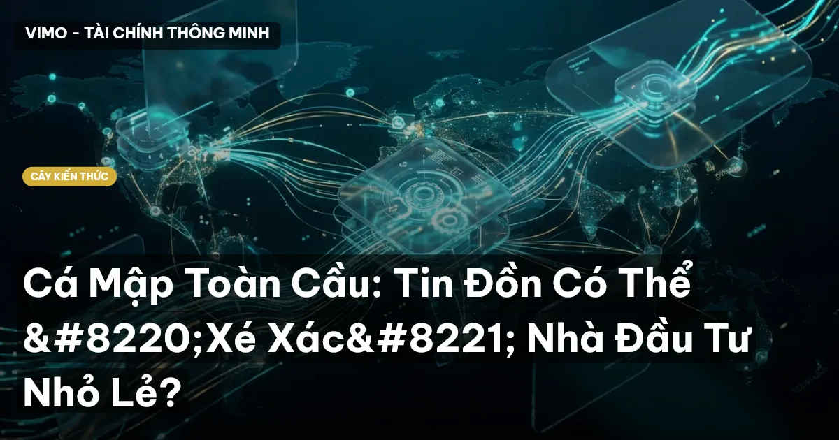 Cá Mập Toàn Cầu: Tin Đồn Có Thể “Xé Xác” Nhà Đầu Tư Nhỏ Lẻ?