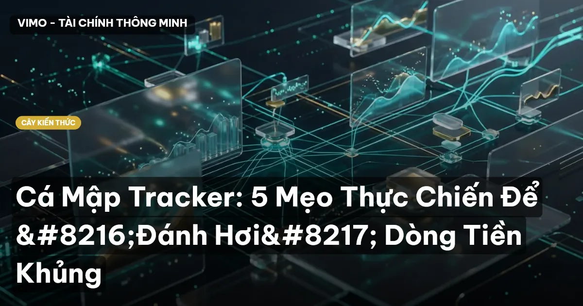 Cá Mập Tracker: 5 Mẹo Thực Chiến Để ‘Đánh Hơi’ Dòng Tiền Khủng