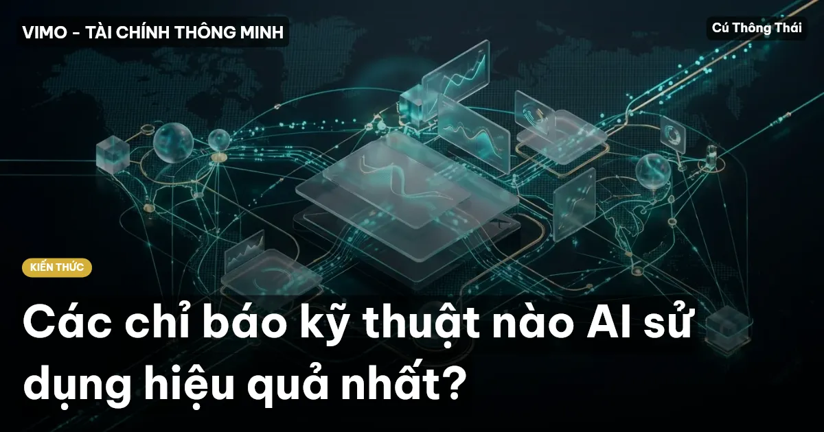 Các chỉ báo kỹ thuật nào AI sử dụng hiệu quả nhất?
