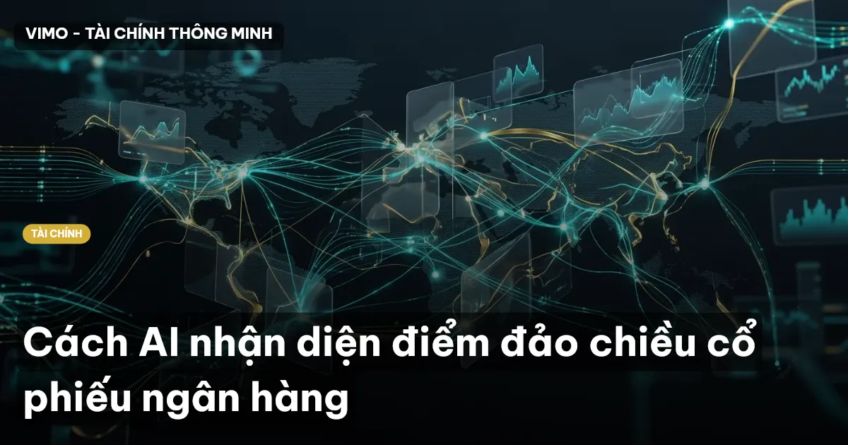 Cách AI nhận diện điểm đảo chiều cổ phiếu ngân hàng