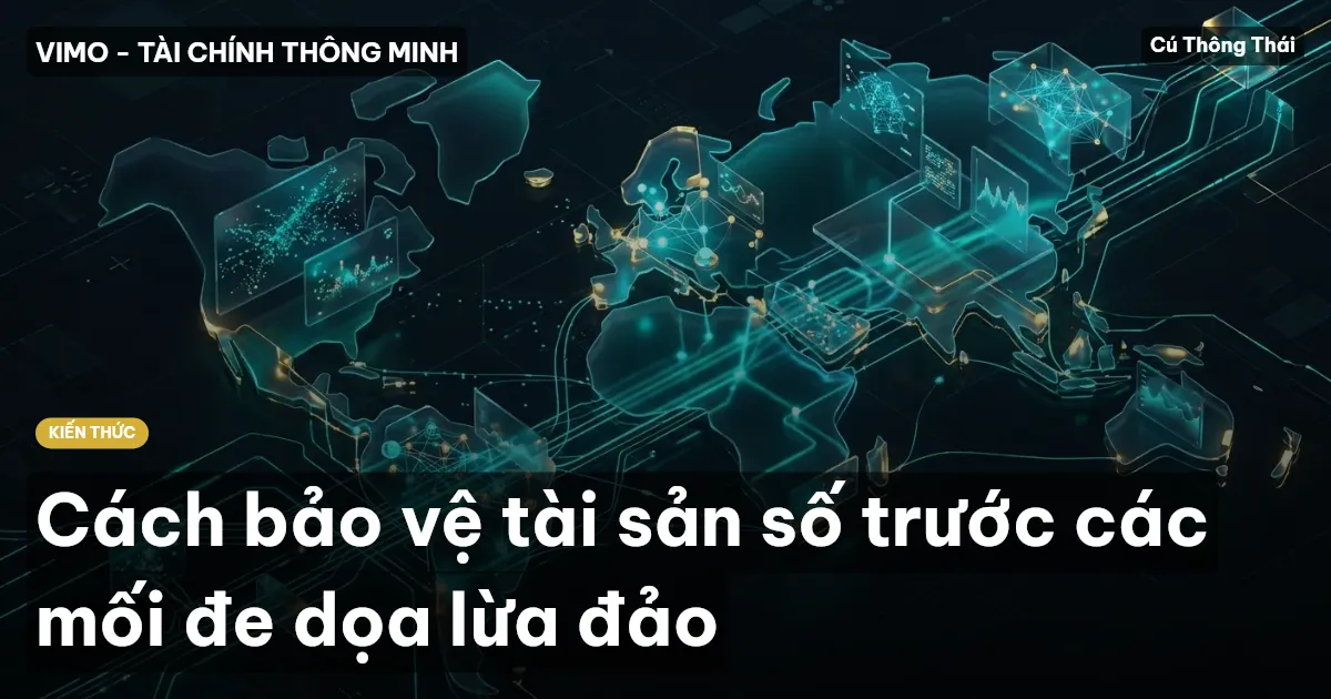 Cách bảo vệ tài sản số trước các mối đe dọa lừa đảo