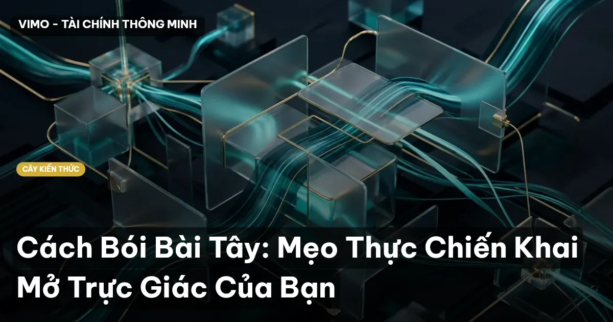Cách Bói Bài Tây: Mẹo Thực Chiến Khai Mở Trực Giác Của Bạn