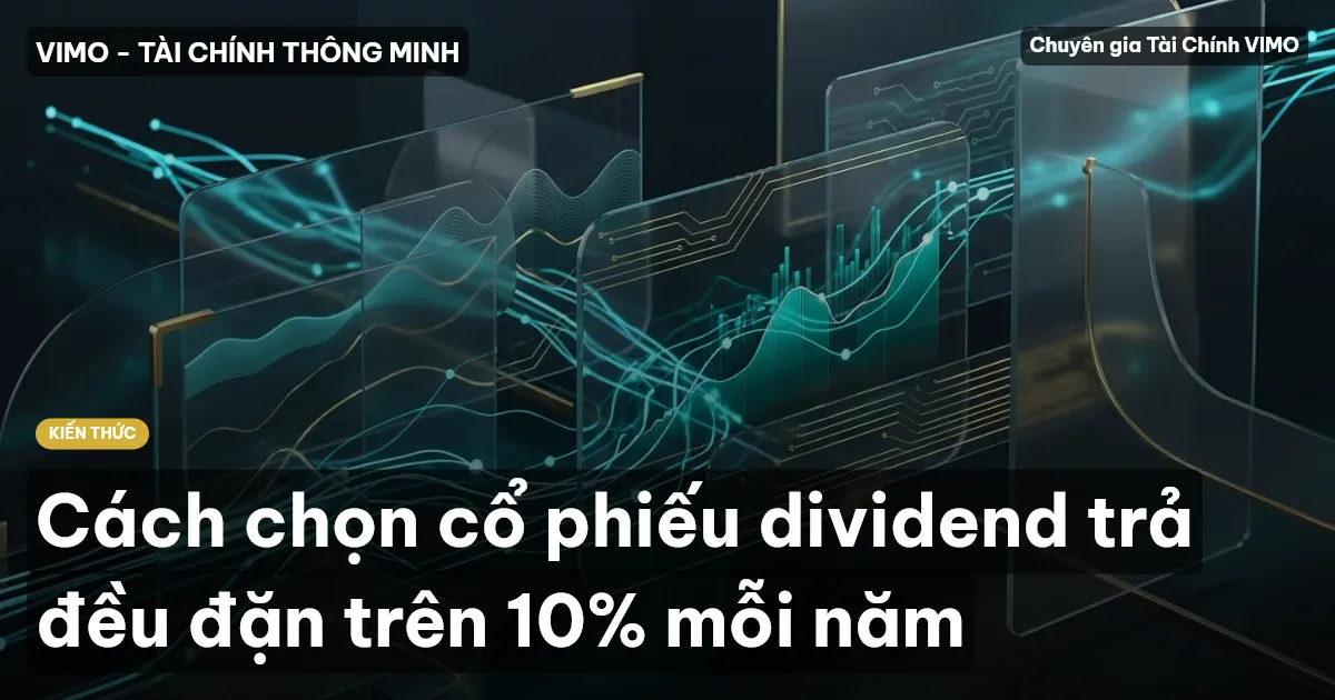 Cách chọn cổ phiếu dividend trả đều đặn trên 10% mỗi năm