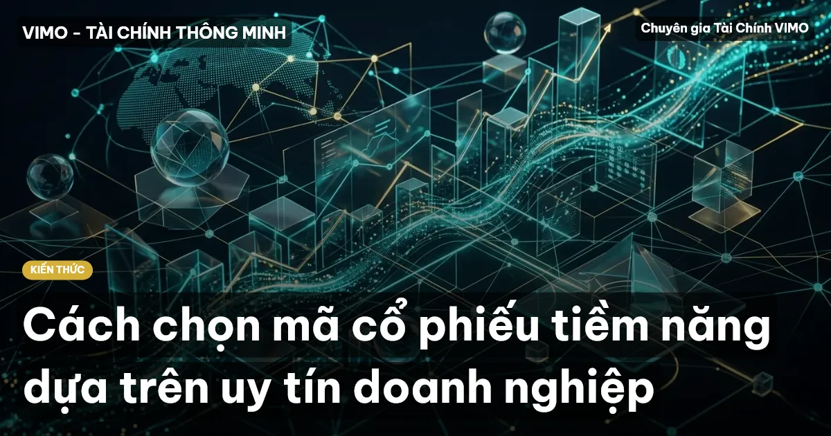 Cách chọn mã cổ phiếu tiềm năng dựa trên uy tín doanh nghiệp