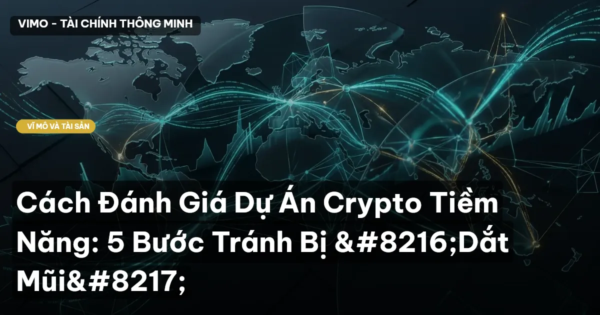 Cách Đánh Giá Dự Án Crypto Tiềm Năng: 5 Bước Tránh Bị ‘Dắt Mũi’