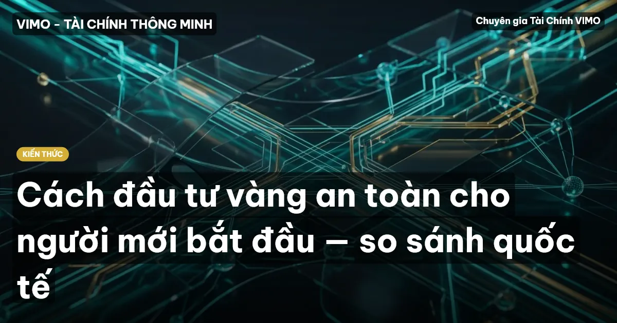 Cách đầu tư vàng an toàn cho người mới bắt đầu — so sánh quốc tế