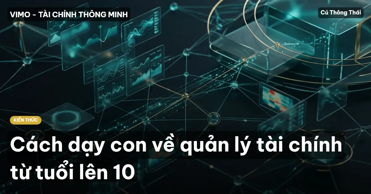 Cách dạy con về quản lý tài chính từ tuổi lên 10
