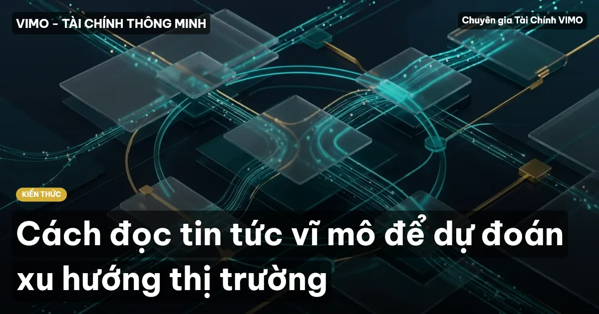 Cách đọc tin tức vĩ mô để dự đoán xu hướng thị trường