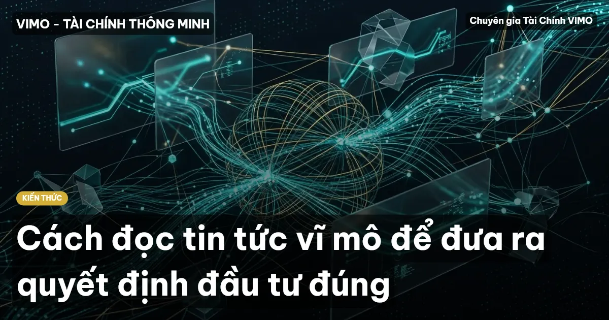 Cách đọc tin tức vĩ mô để đưa ra quyết định đầu tư đúng