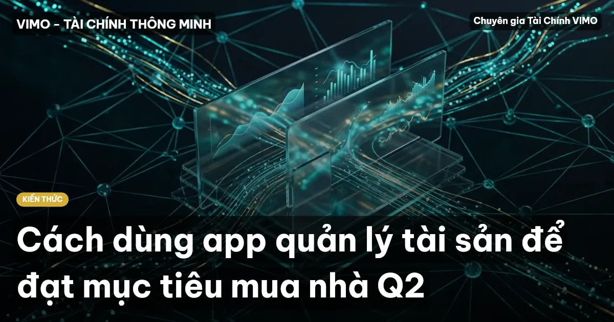 Cách dùng app quản lý tài sản để đạt mục tiêu mua nhà Q2