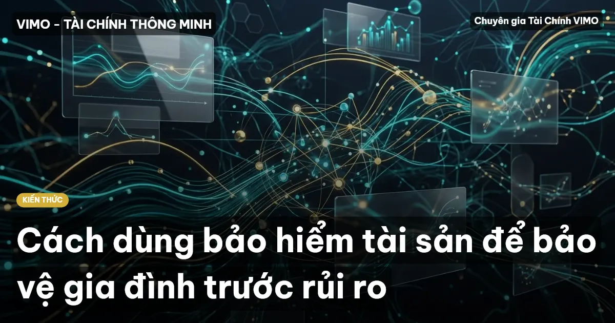 Cách dùng bảo hiểm tài sản để bảo vệ gia đình trước rủi ro