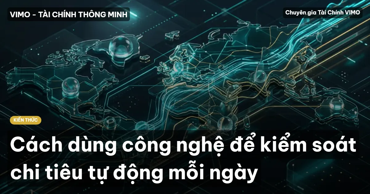 Cách dùng công nghệ để kiểm soát chi tiêu tự động mỗi ngày