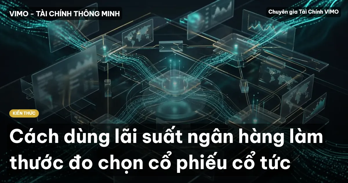 Cách dùng lãi suất ngân hàng làm thước đo chọn cổ phiếu cổ tức