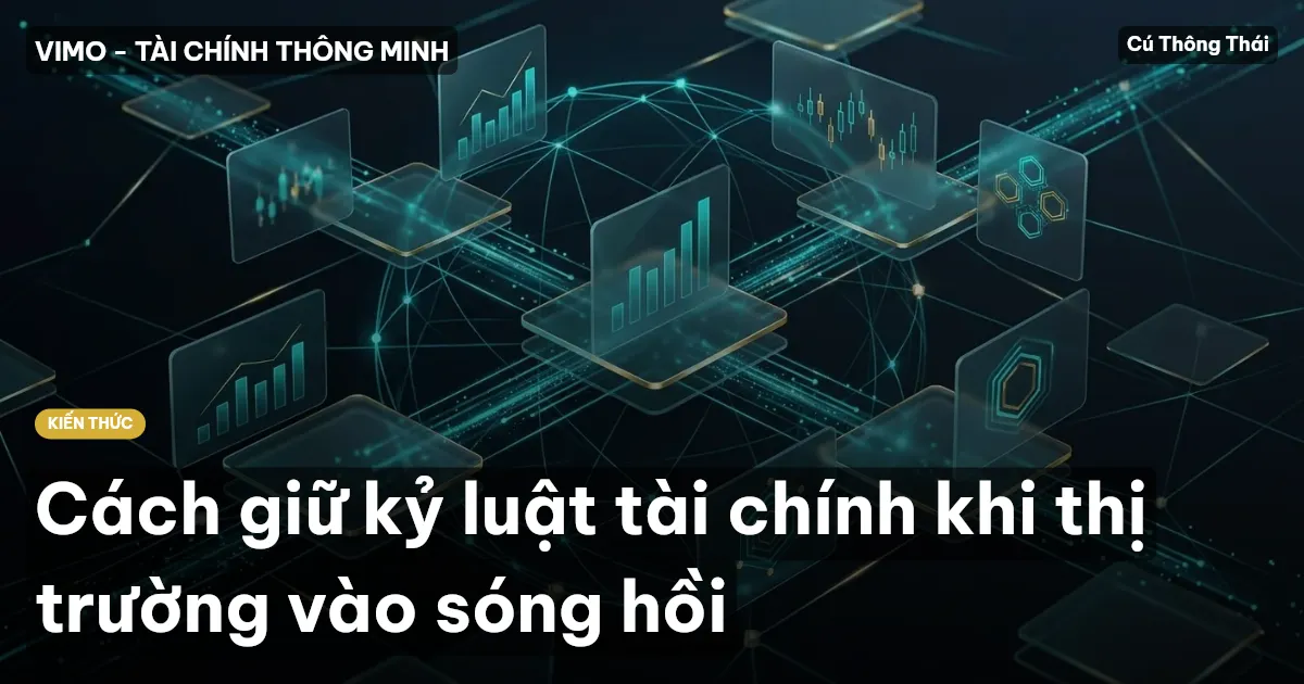 Cách giữ kỷ luật tài chính khi thị trường vào sóng hồi