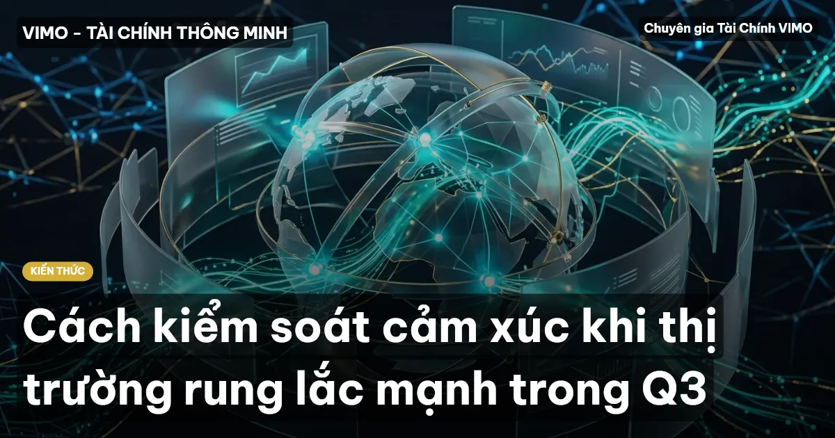 Cách kiểm soát cảm xúc khi thị trường rung lắc mạnh trong Q3