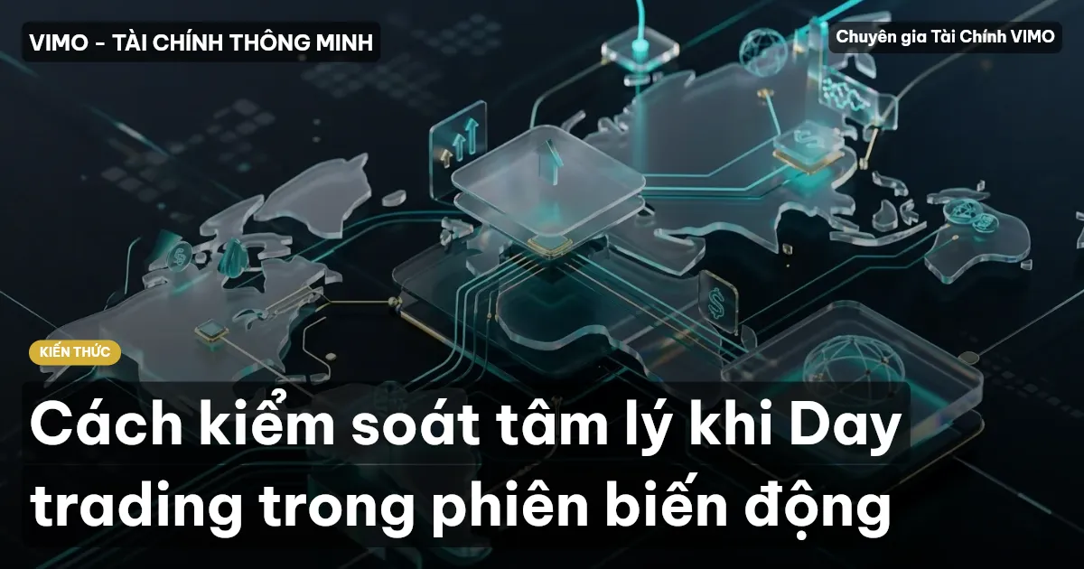 Cách kiểm soát tâm lý khi Day trading trong phiên biến động