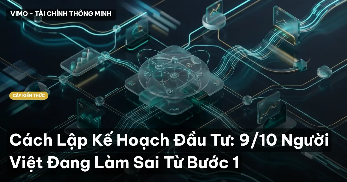 Cách Lập Kế Hoạch Đầu Tư: 9/10 Người Việt Đang Làm Sai Từ Bước 1