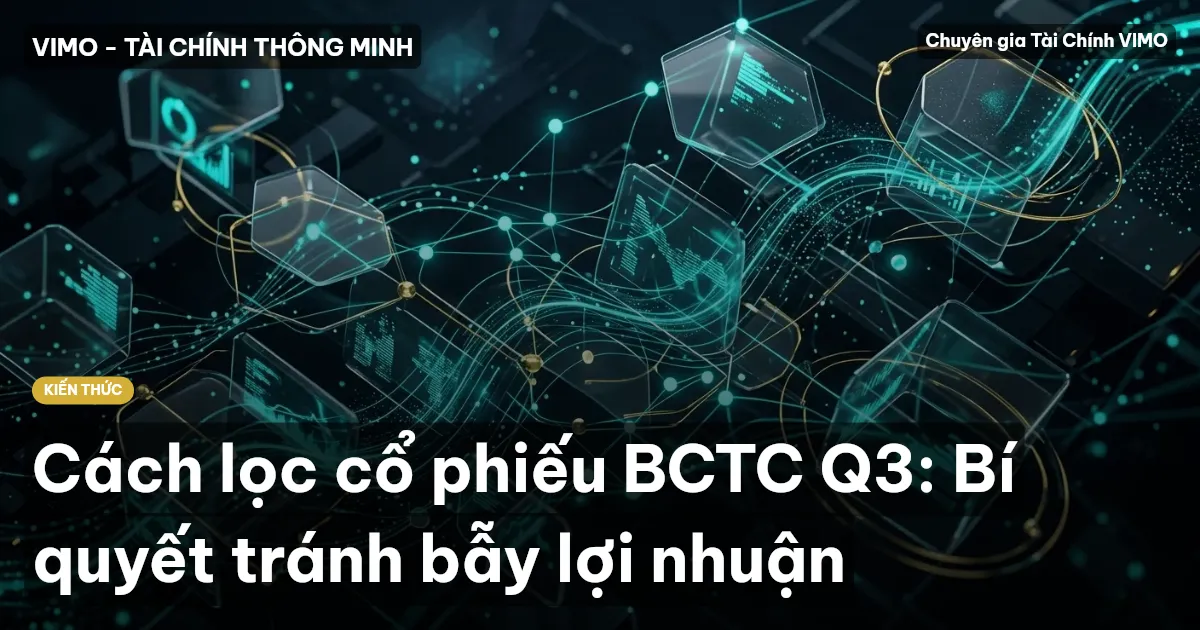 Cách lọc cổ phiếu BCTC Q3: Bí quyết tránh bẫy lợi nhuận