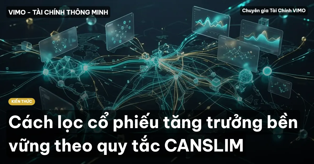 Cách lọc cổ phiếu tăng trưởng bền vững theo quy tắc CANSLIM