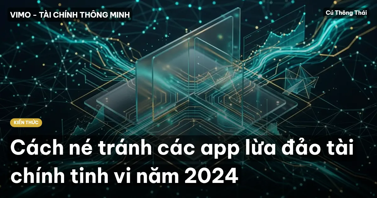 Cách né tránh các app lừa đảo tài chính tinh vi năm 2024