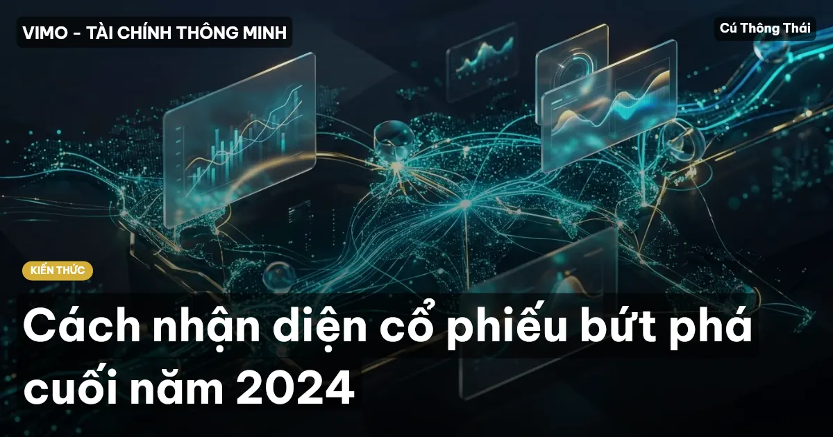 Cách nhận diện cổ phiếu bứt phá cuối năm 2024