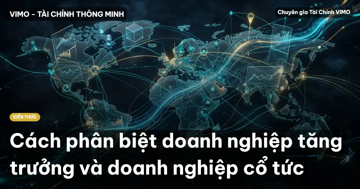 Cách phân biệt doanh nghiệp tăng trưởng và doanh nghiệp cổ tức