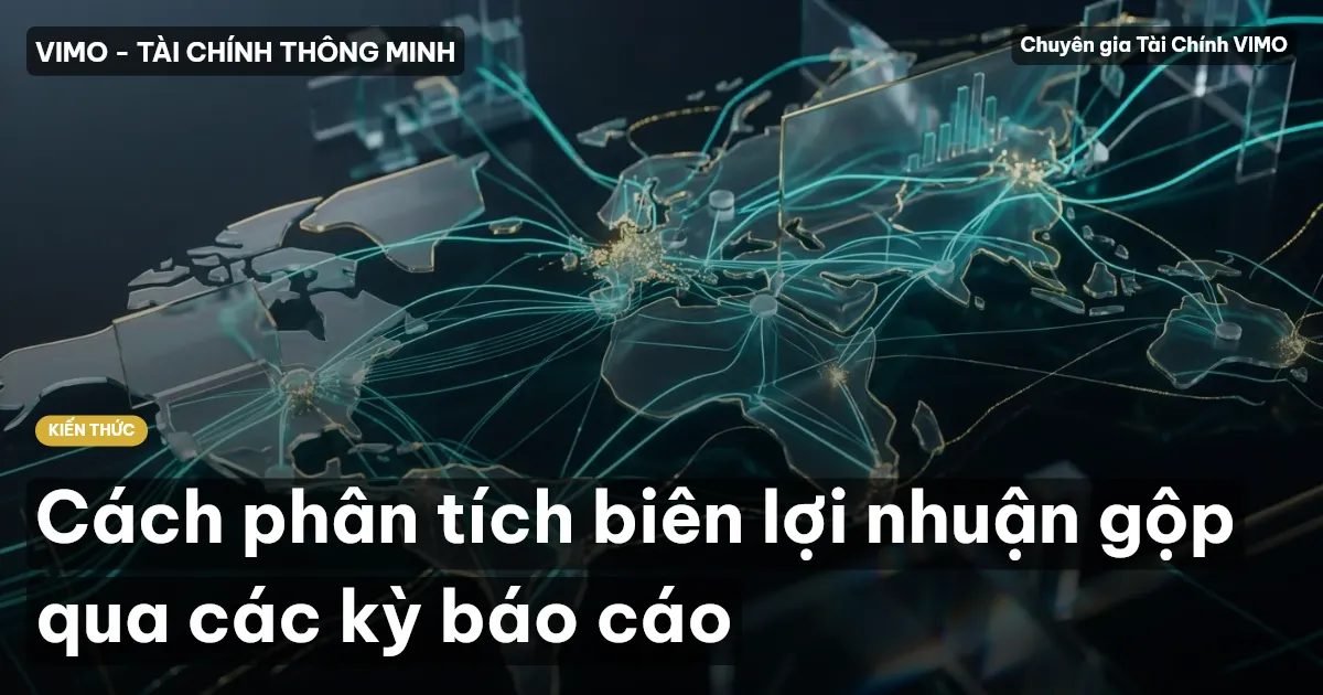 Cách phân tích biên lợi nhuận gộp qua các kỳ báo cáo