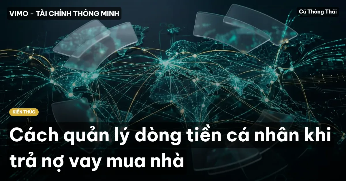 Cách quản lý dòng tiền cá nhân khi trả nợ vay mua nhà