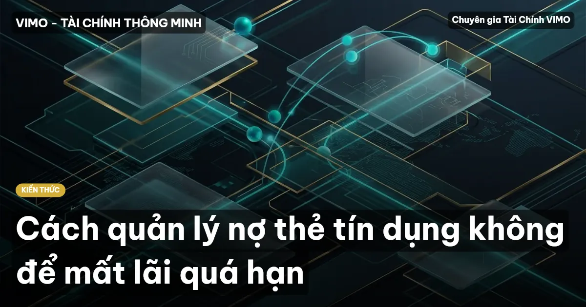 Cách quản lý nợ thẻ tín dụng không để mất lãi quá hạn
