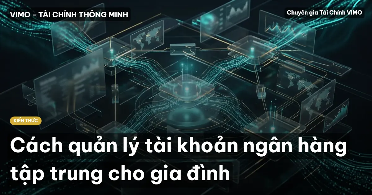 Cách quản lý tài khoản ngân hàng tập trung cho gia đình
