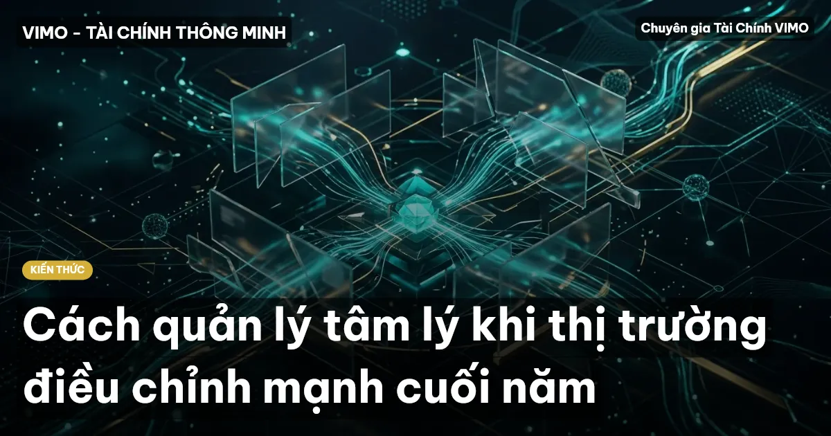 Cách quản lý tâm lý khi thị trường điều chỉnh mạnh cuối năm