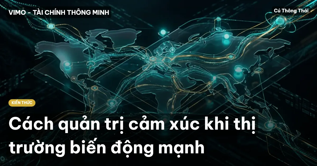 Cách quản trị cảm xúc khi thị trường biến động mạnh