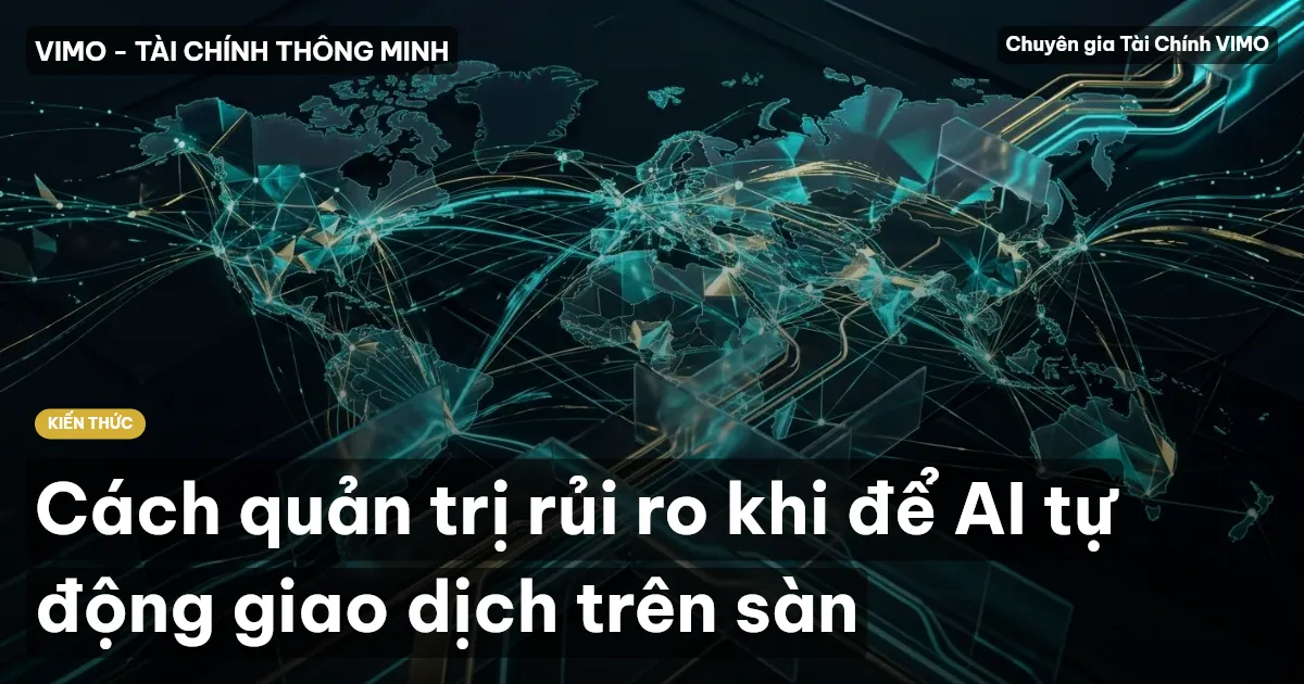 Cách quản trị rủi ro khi để AI tự động giao dịch trên sàn