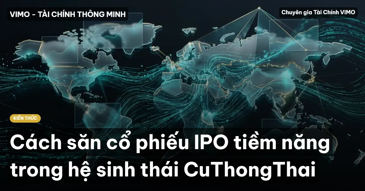 Cách săn cổ phiếu IPO tiềm năng trong hệ sinh thái CuThongThai