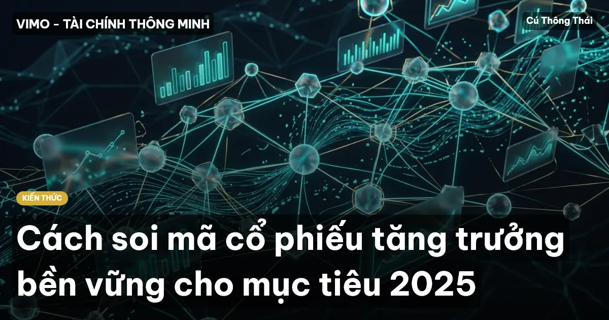 Cách soi mã cổ phiếu tăng trưởng bền vững cho mục tiêu 2025
