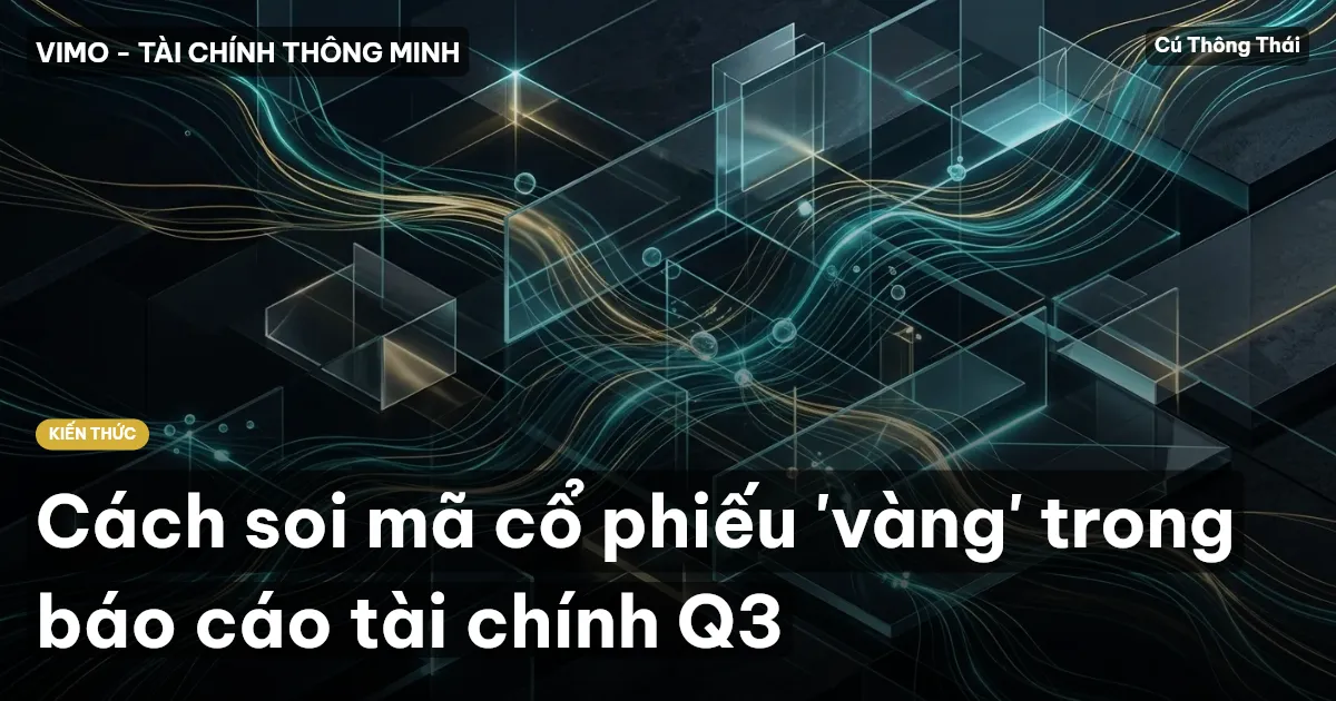 Cách soi mã cổ phiếu 'vàng' trong báo cáo tài chính Q3
