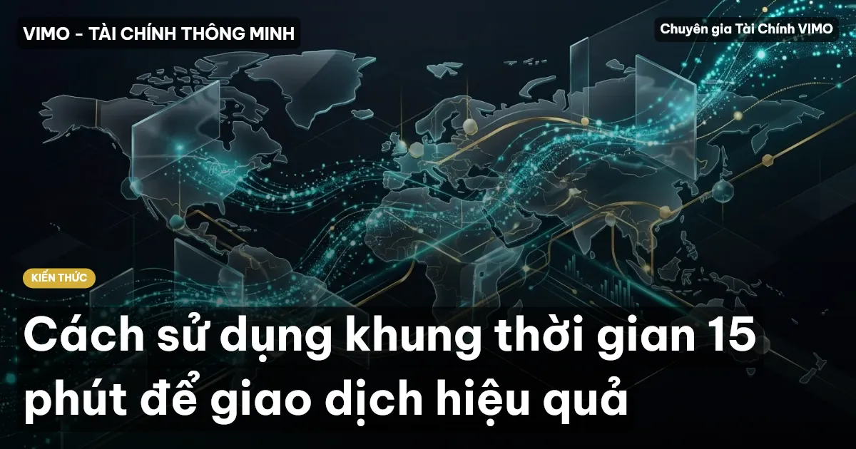 Cách sử dụng khung thời gian 15 phút để giao dịch hiệu quả