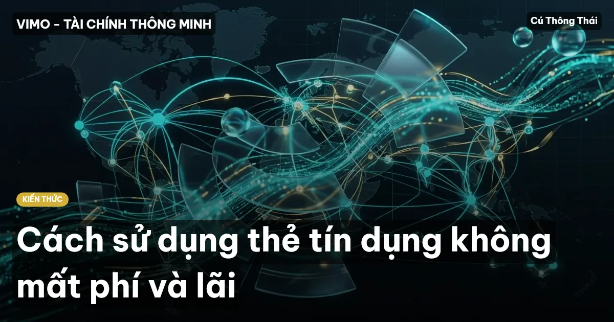 Cách sử dụng thẻ tín dụng không mất phí và lãi