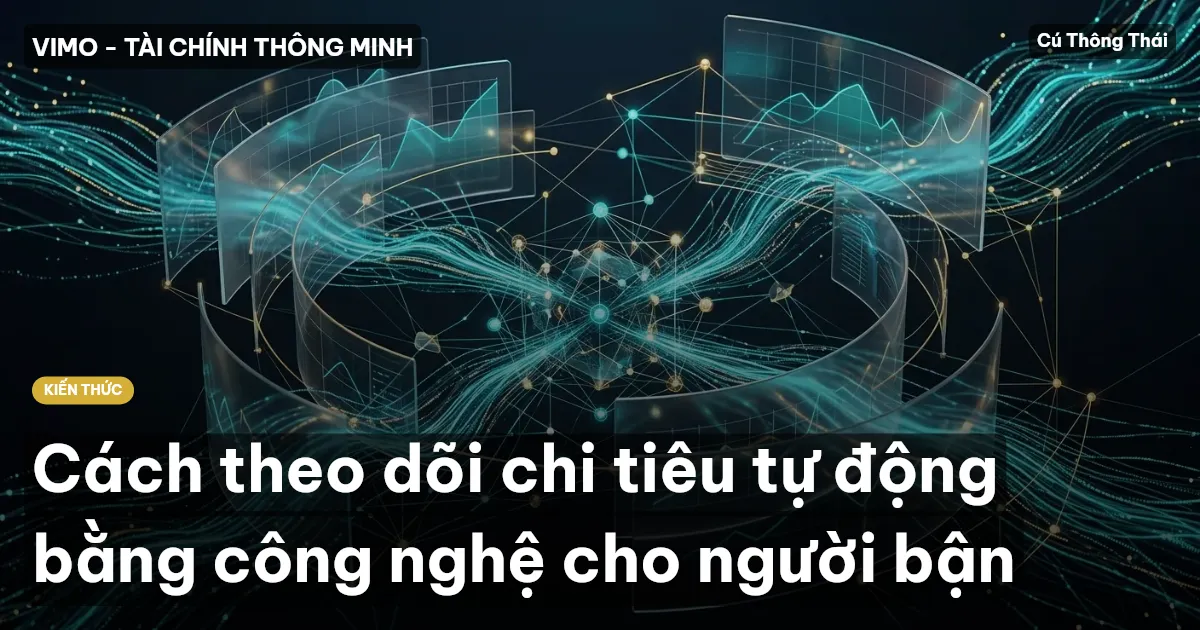 Cách theo dõi chi tiêu tự động bằng công nghệ cho người bận