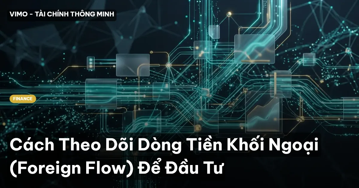 Cách Theo Dõi Dòng Tiền Khối Ngoại (Foreign Flow) Để Đầu Tư