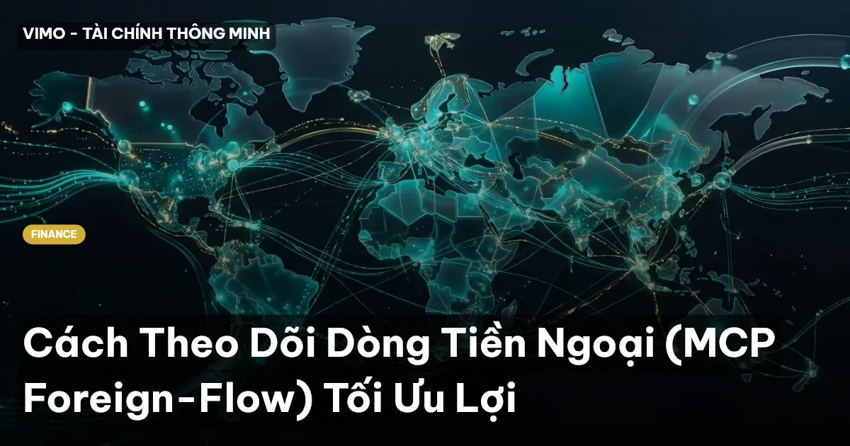 Cách Theo Dõi Dòng Tiền Ngoại (MCP Foreign-Flow) Tối Ưu Lợi