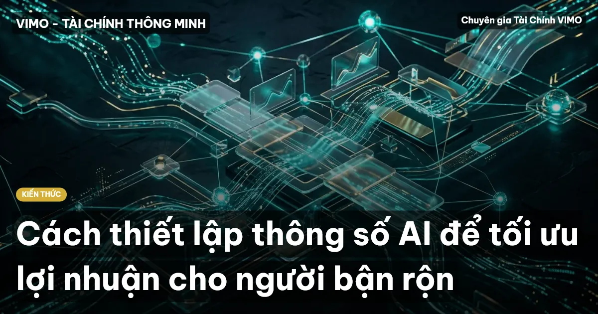 Cách thiết lập thông số AI để tối ưu lợi nhuận cho người bận rộn