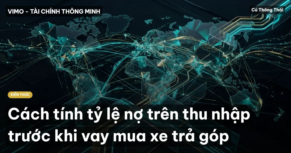 Cách tính tỷ lệ nợ trên thu nhập trước khi vay mua xe trả góp