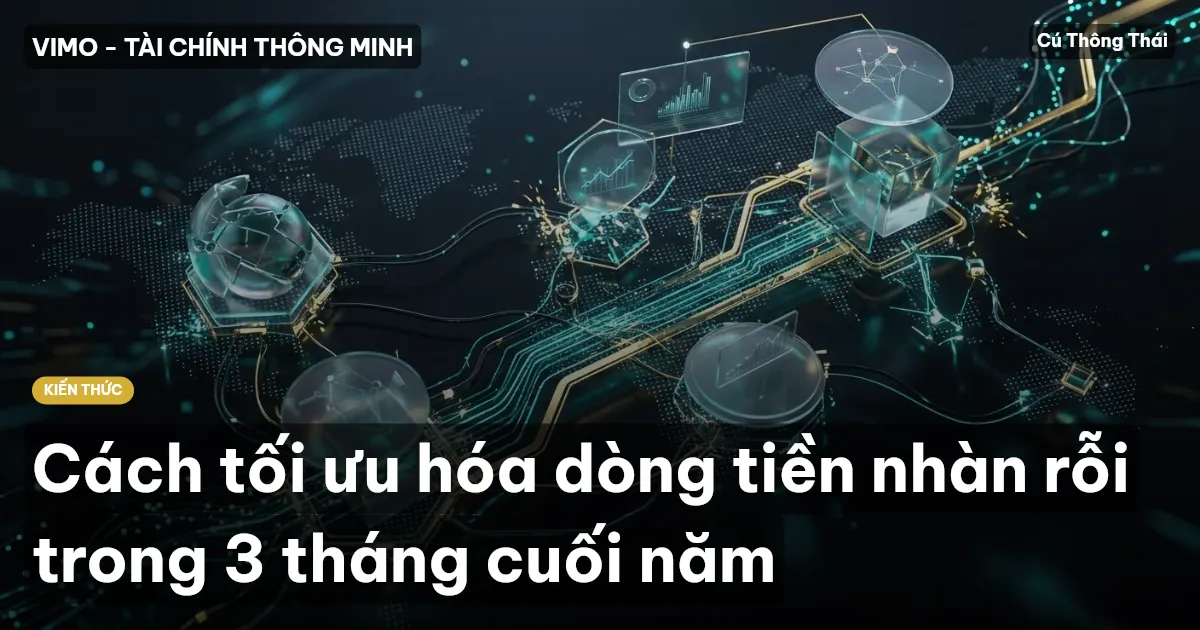 Cách tối ưu hóa dòng tiền nhàn rỗi trong 3 tháng cuối năm