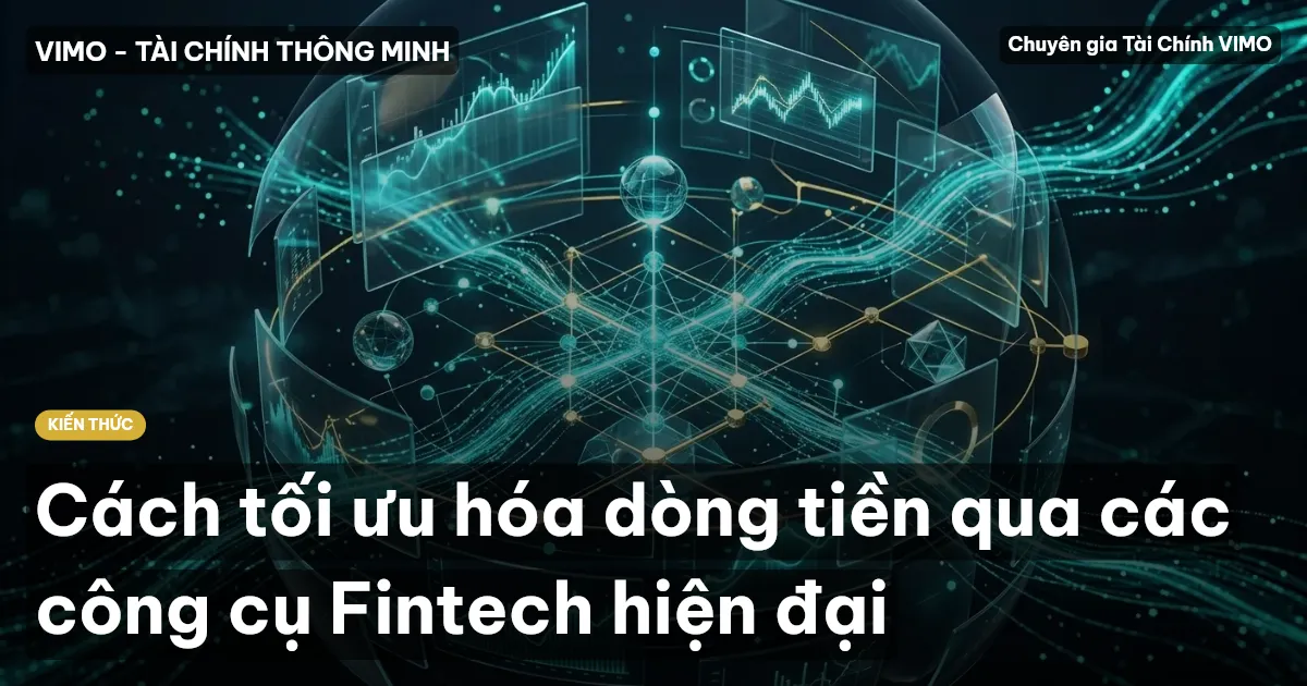 Cách tối ưu hóa dòng tiền qua các công cụ Fintech hiện đại